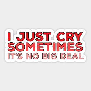 I Just Cry Sometimes It's No Big Deal Sticker